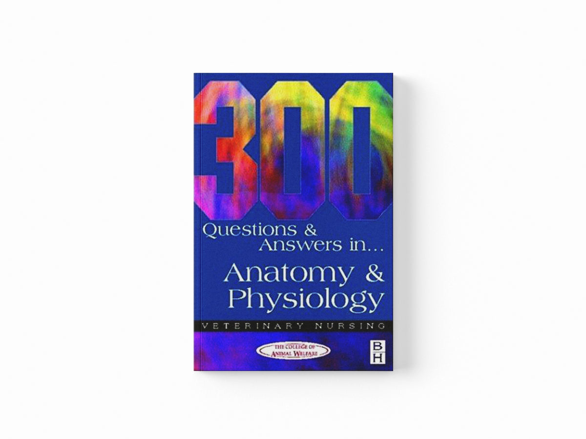 300 Questions and Answers in Anatomy and Physiology for Veterinary Nurses by College of Animal Welfare; 9780750646956