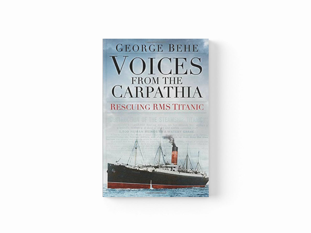 Voices from the Carpathia: Rescuing RMS Titanic by George Behe; 9780750961899