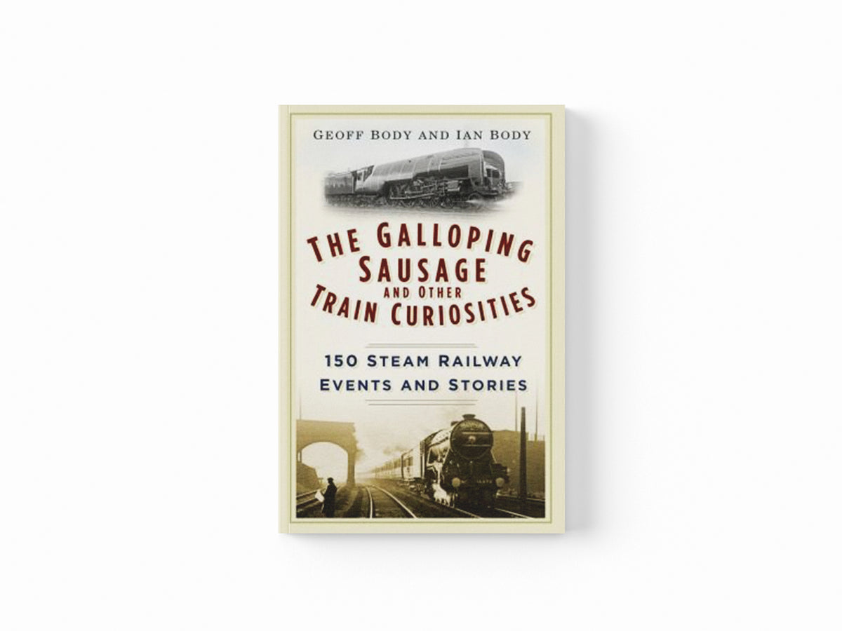 The Galloping Sausage and Other Train Curiosities by Geoff Body; Ian Body; 9780750965934