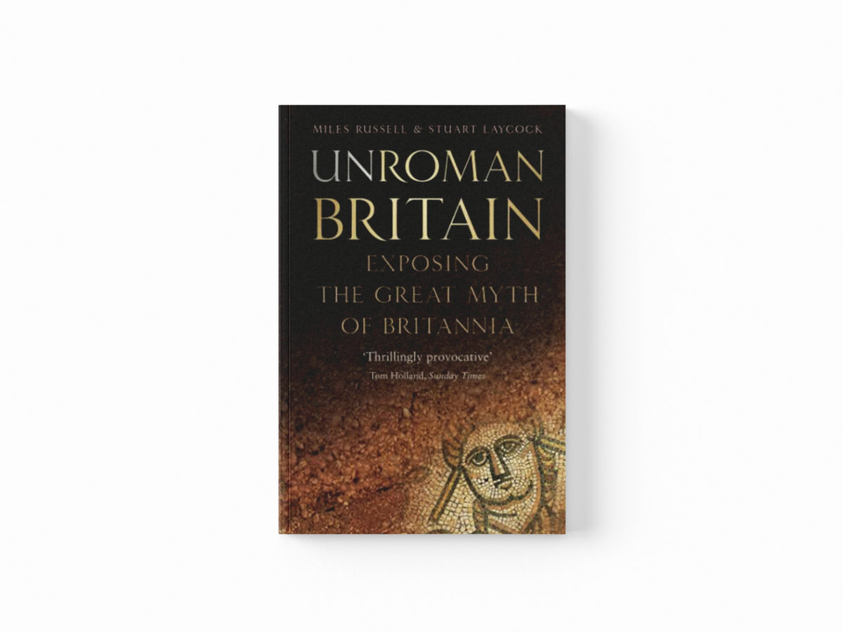 UnRoman Britain by Dr Miles Russell; Stuart Laycock; 9780750990813