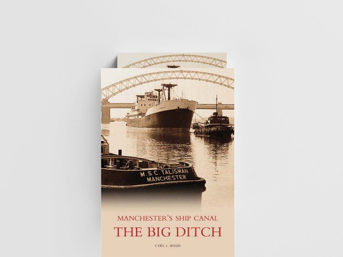 The Big Ditch: Manchester's Ship Canal by Cyril J Wood; 9780752428116