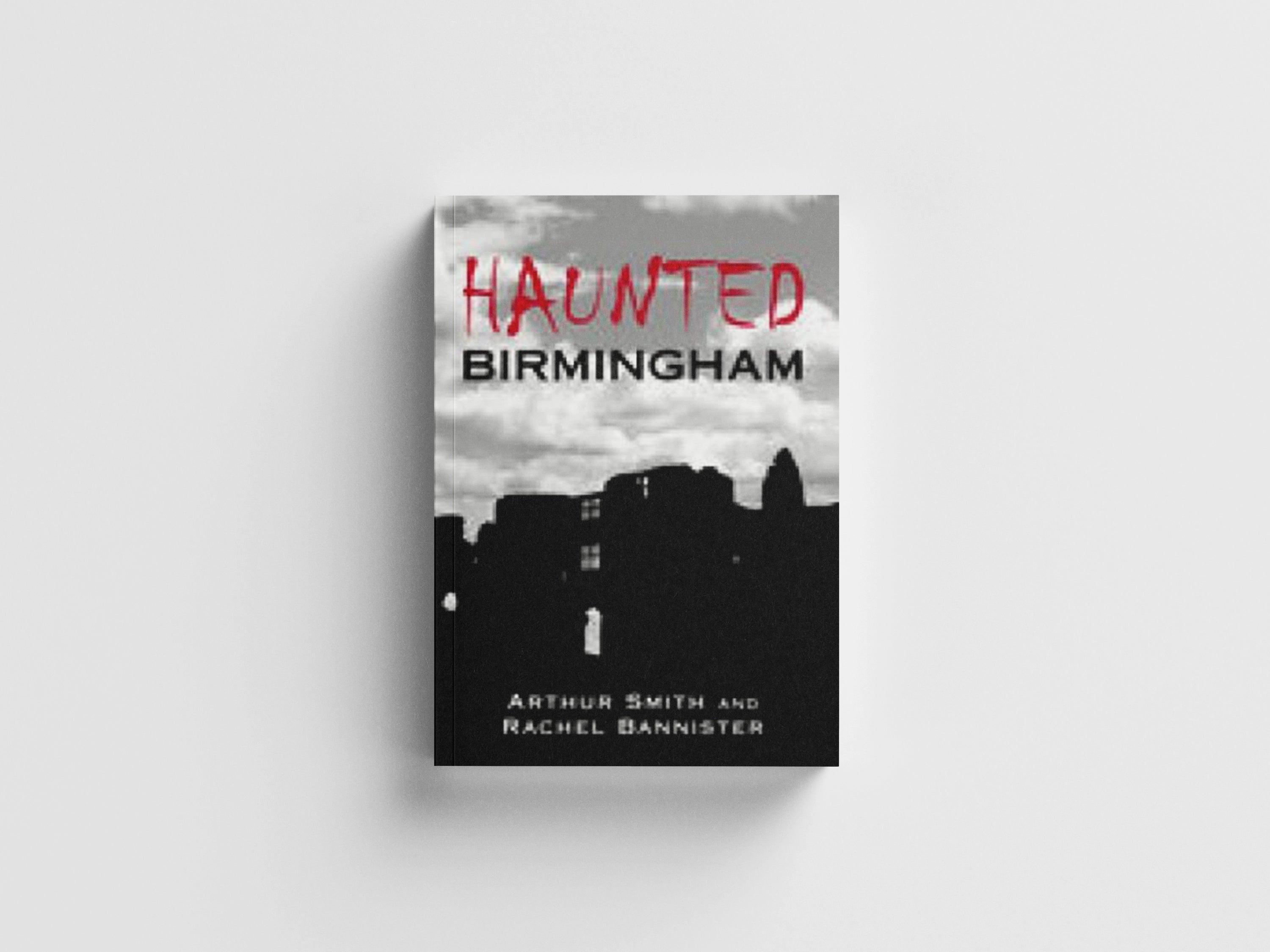 Haunted Birmingham by Arthur Smith; Rachel Bannister; 9780752440170
