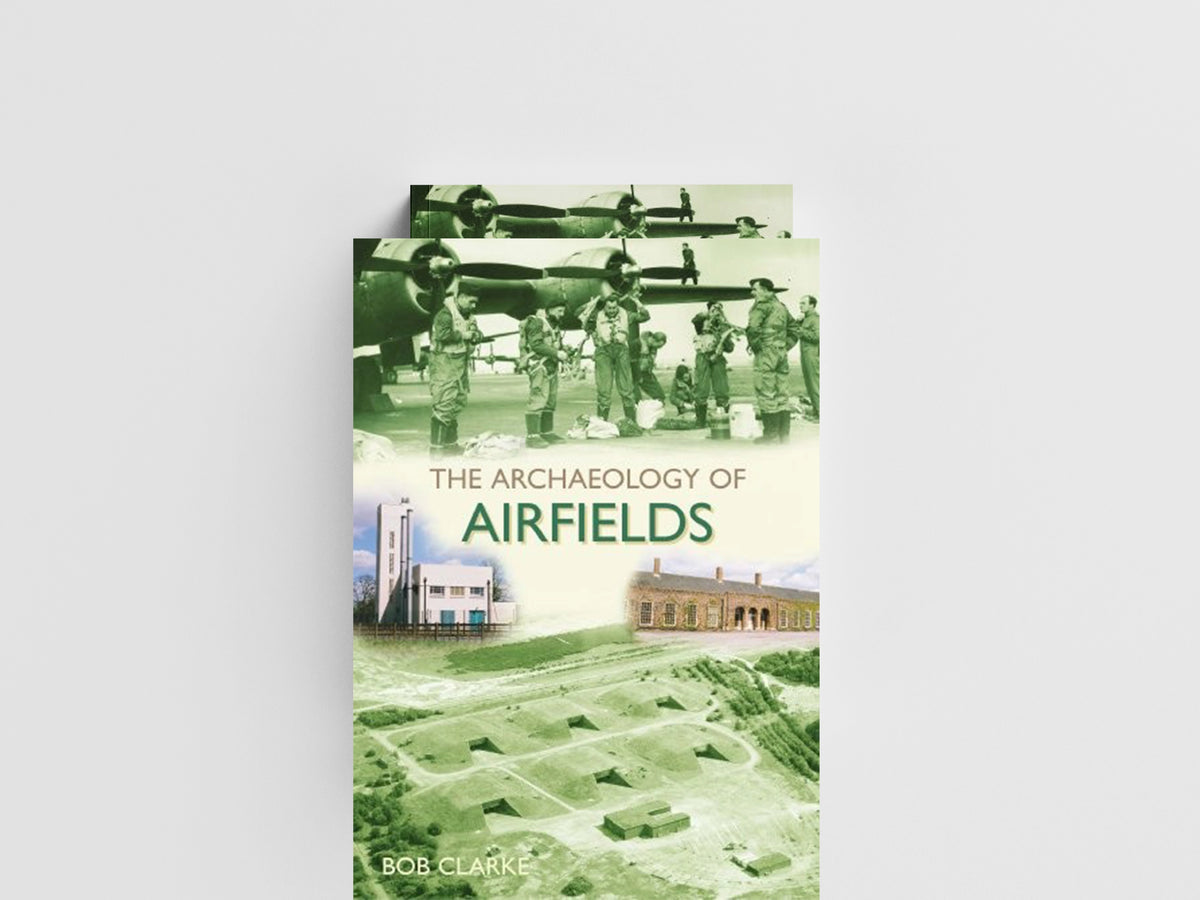 The Archaeology of Airfields by Bob Clarke; 9780752444017