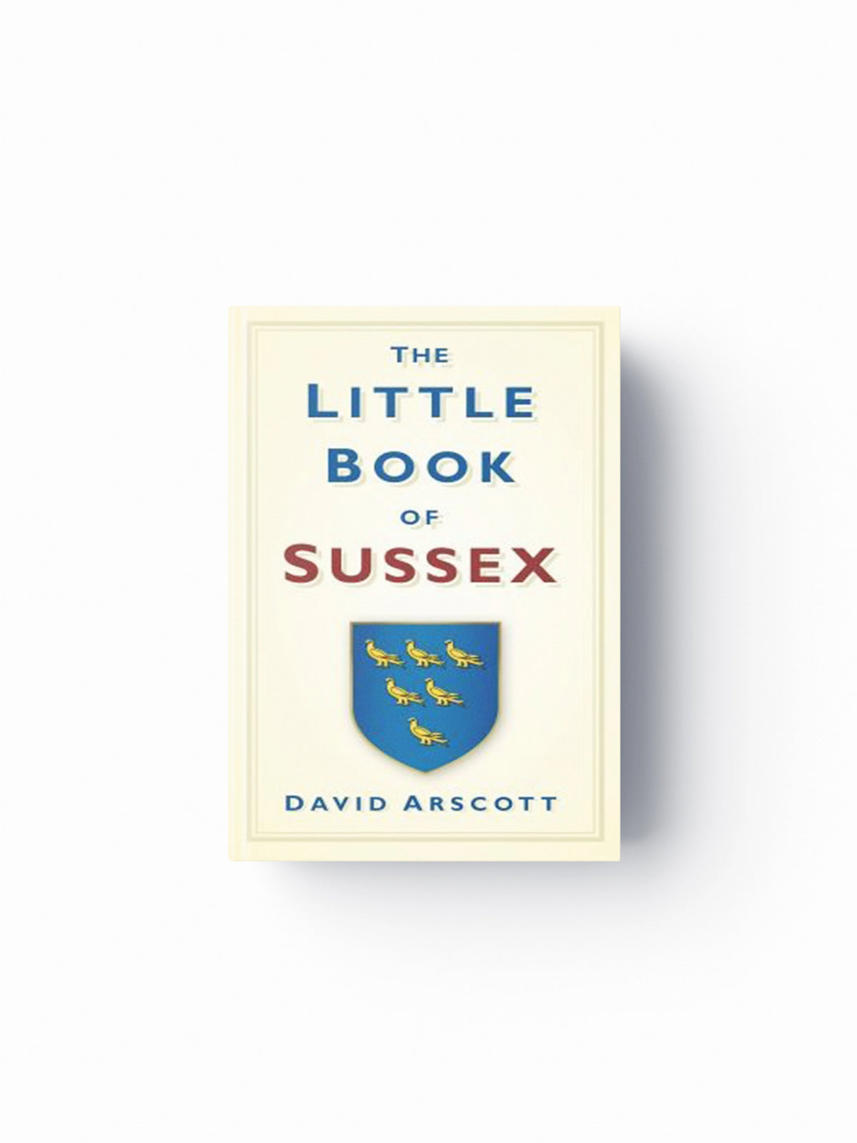 The Little Book of Sussex by David Arscott; 9780752458717