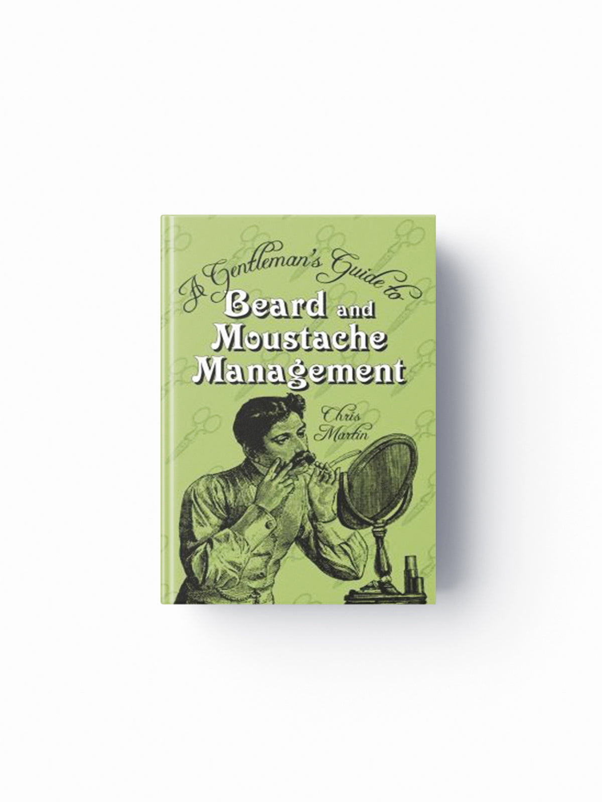 A Gentleman's Guide to Beard and Moustache Management by Chris Martin; 9780752459752