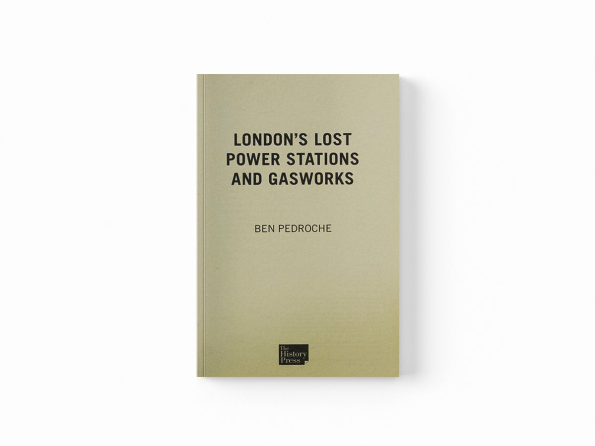 London's Lost Power Stations and Gasworks by Ben Pedroche; 9780752487618