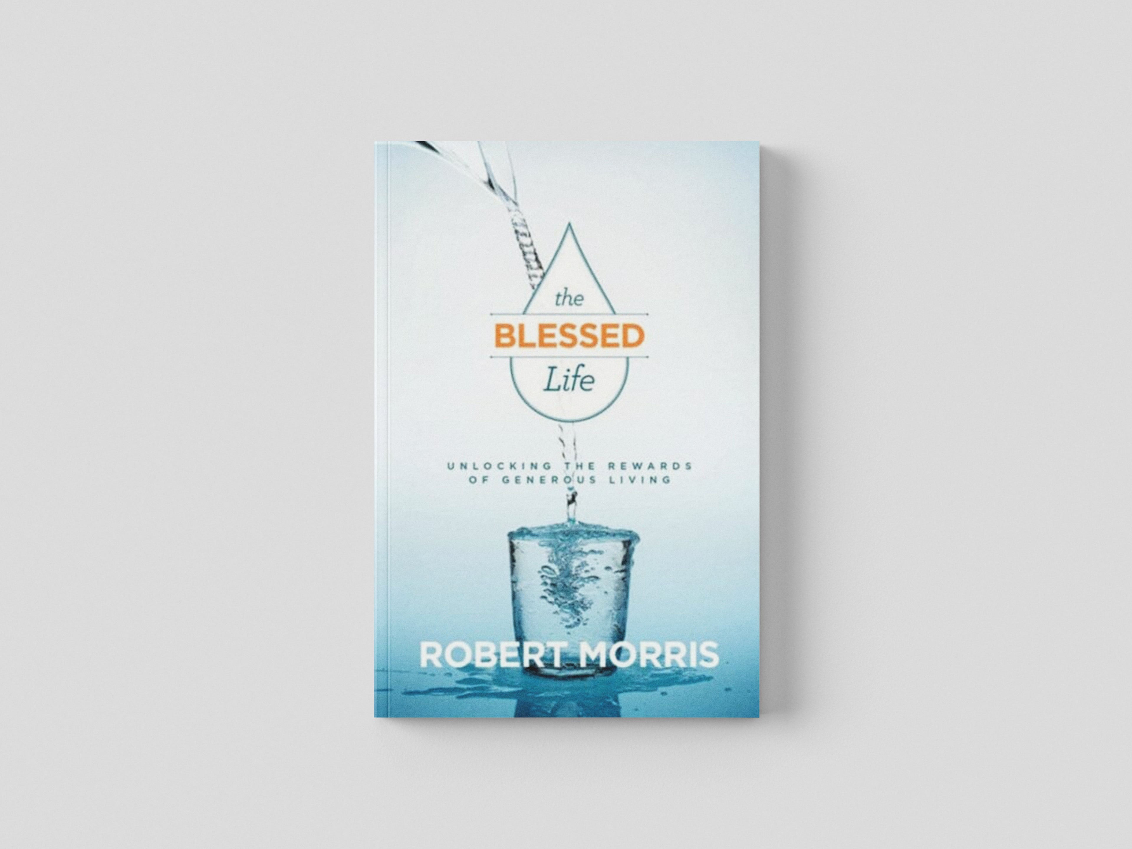 The Blessed Life - Unlocking the Rewards of Generous Living by Robert Morris; 9780764218774