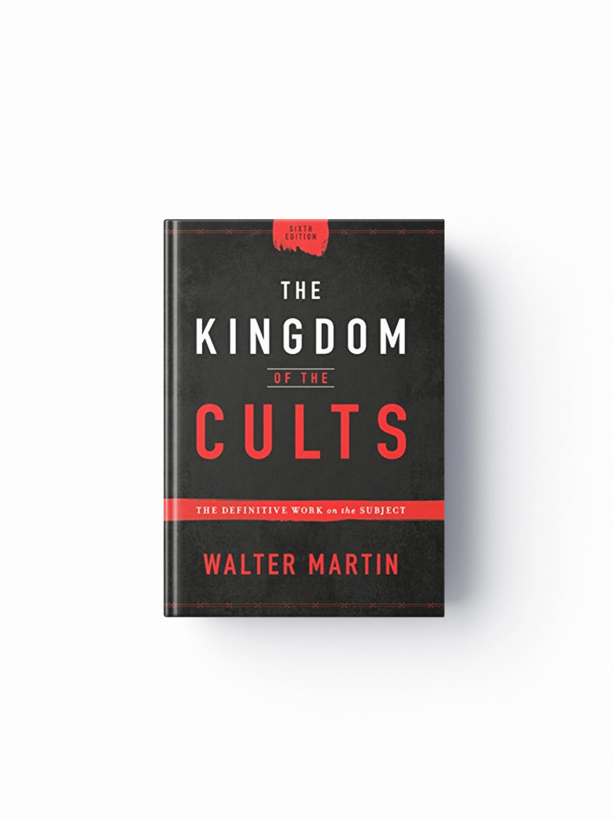 The Kingdom of the Cults – The Definitive Work on the Subject by Walter Martin; 9780764232657