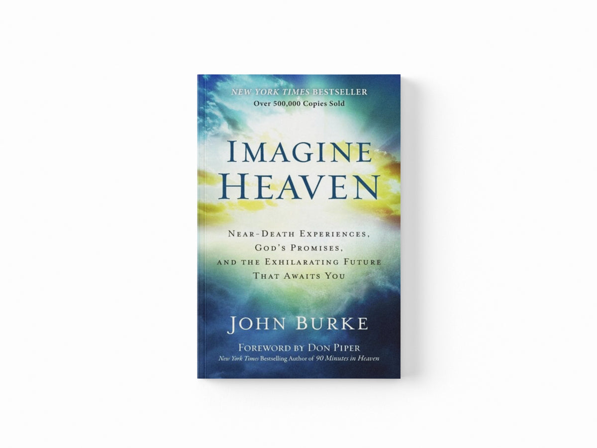 Imagine Heaven – Near–Death Experiences, God`s Promises, and the Exhilarating Future That Awaits You