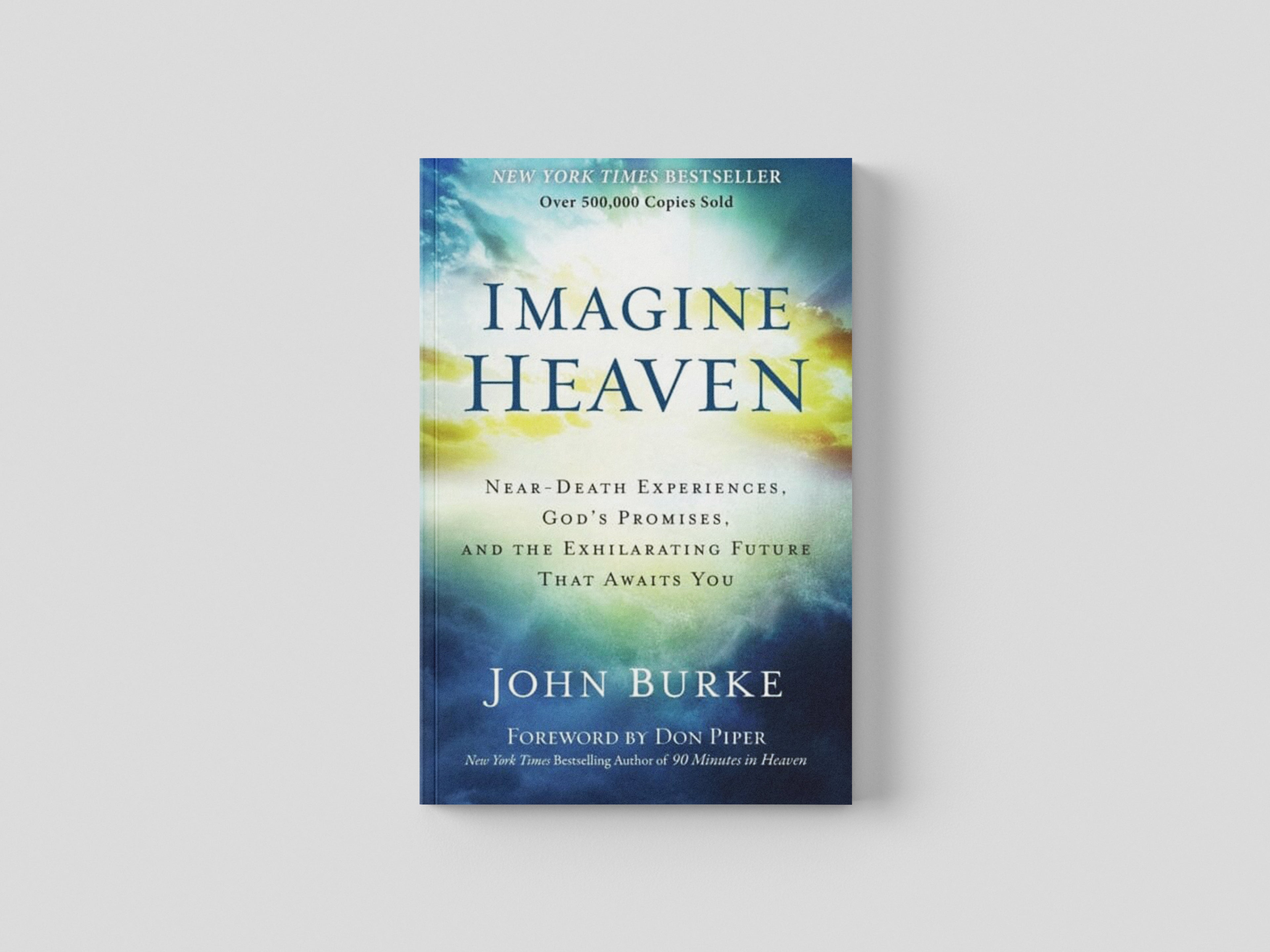 Imagine Heaven – Near–Death Experiences, God`s Promises, and the Exhilarating Future That Awaits You by John Burke; 9780801015267