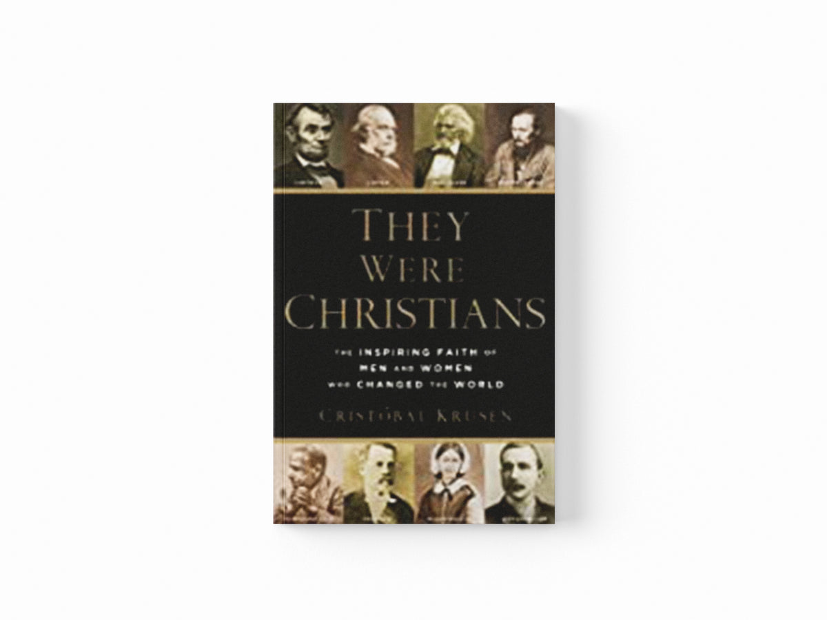 They Were Christians – The Inspiring Faith of Men and Women Who Changed the World by Cristobal Krusen; 9780801016578