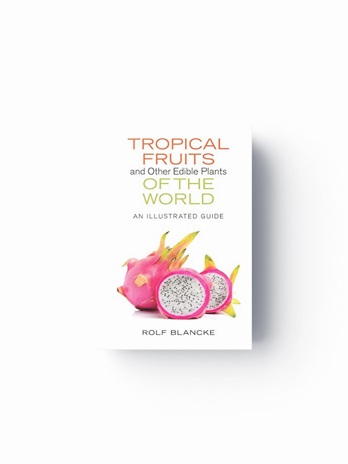Tropical Fruits and Other Edible Plants of the World by Rolf Blancke; 9780801454172
