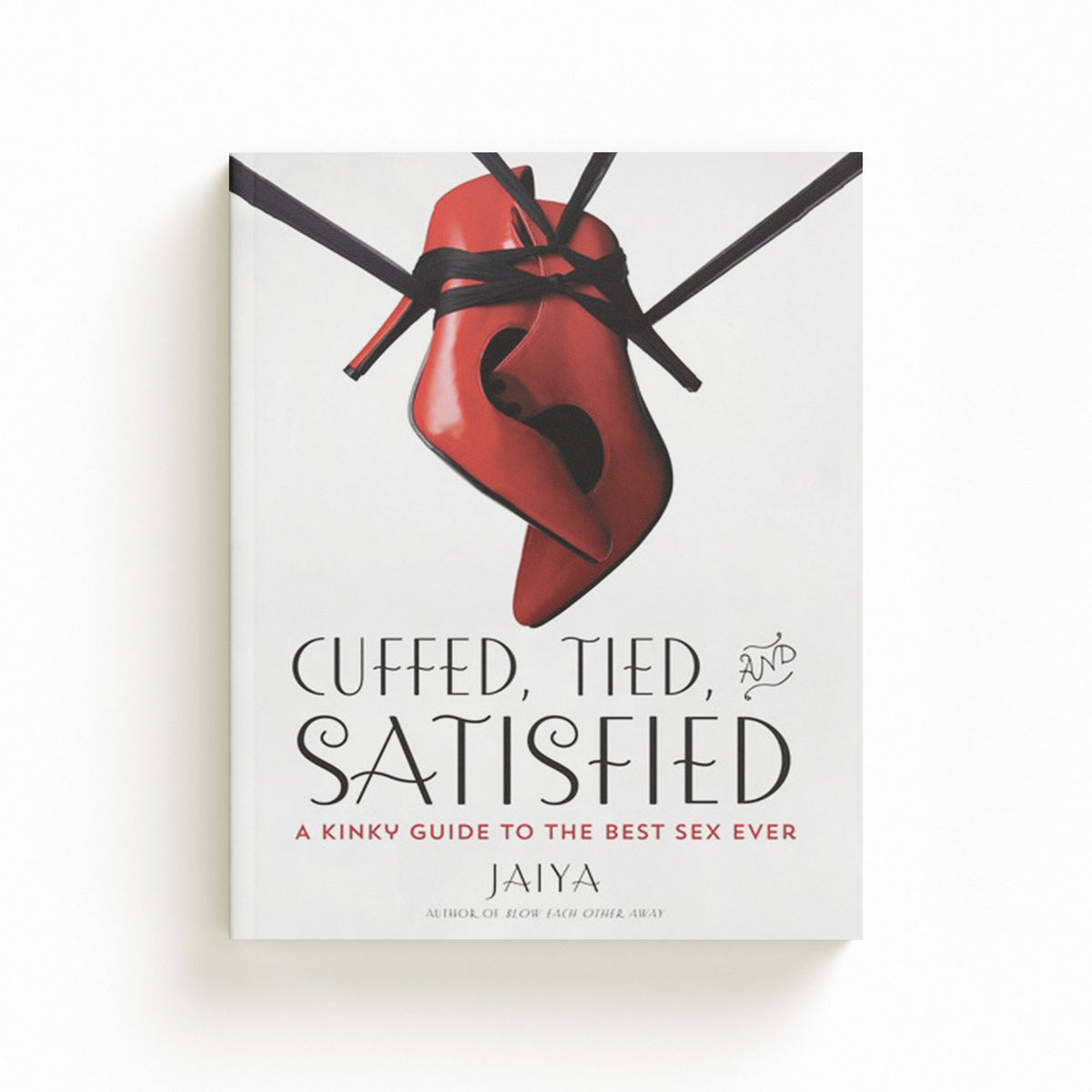 Cuffed, Tied, and Satisfied by JAIYA; 9780804138086