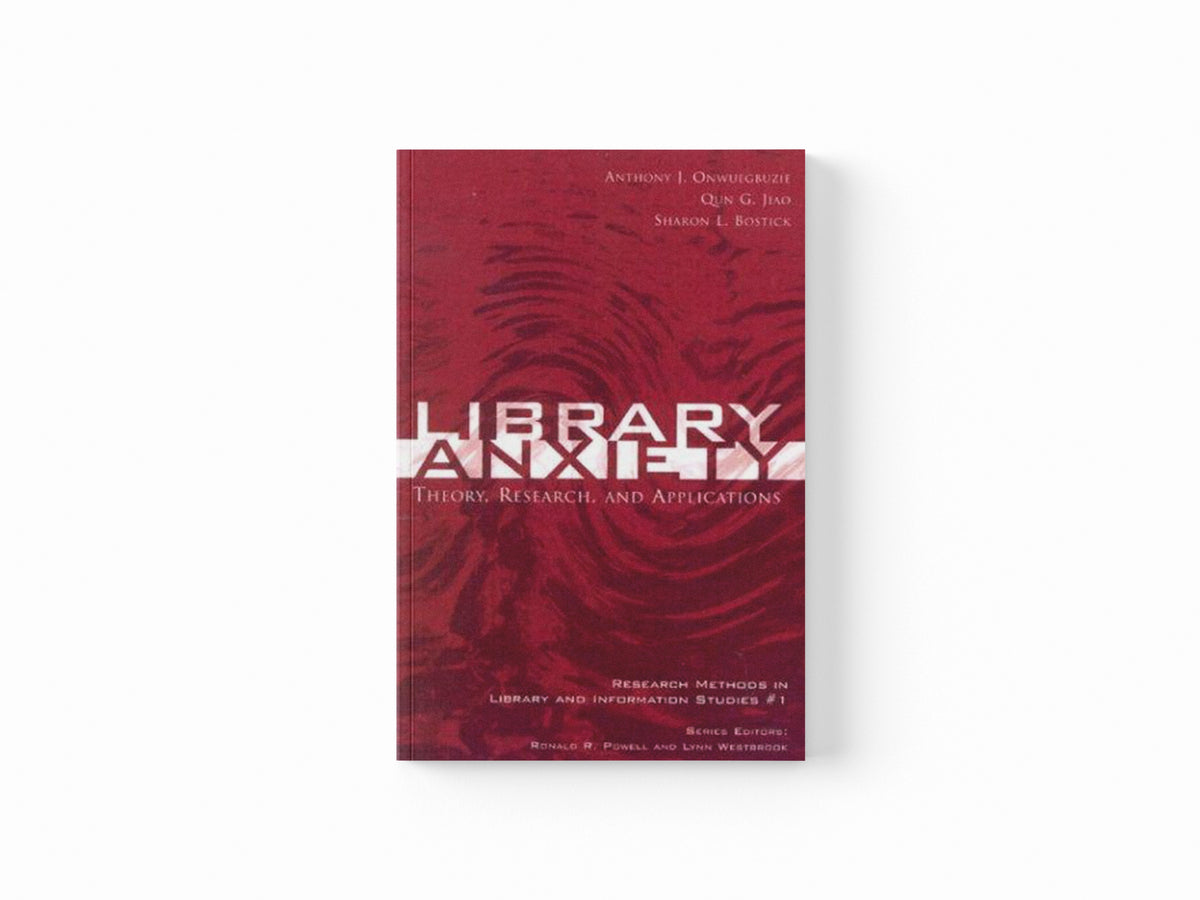 Library Anxiety by Anthony J. Onwuegbuzie; Sharon L. Bostick; Qun G. Jiao; 9780810849556