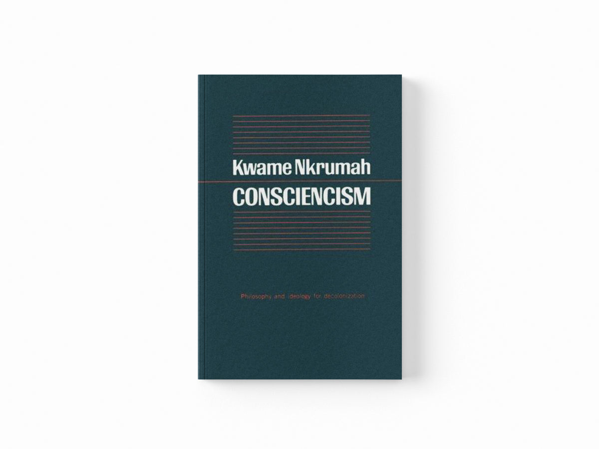 Consciencism: Philosophy and Ideology for De-Colonization by Kwame Nkrumah; 9780853451365