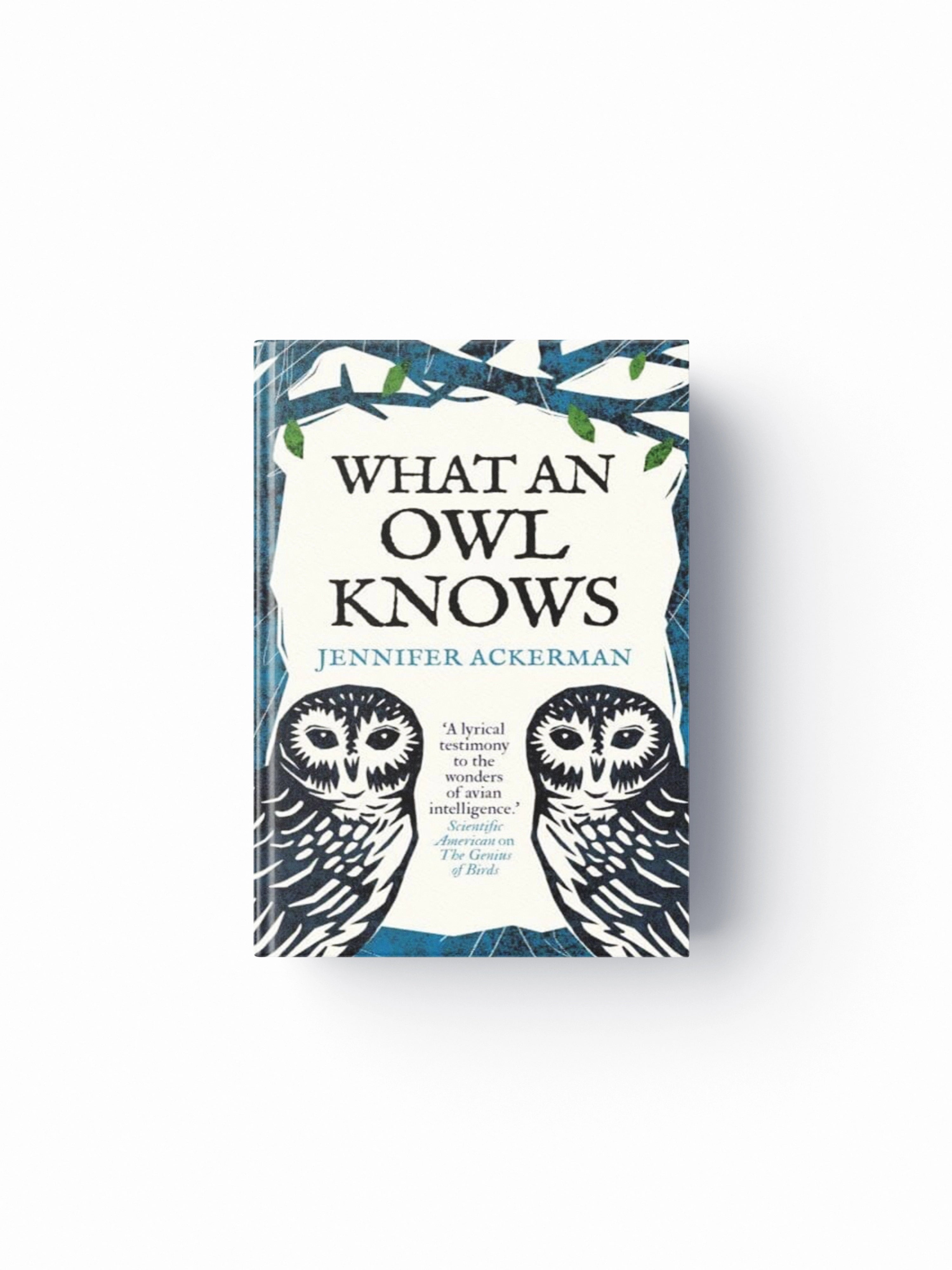 What an Owl Knows : The New Science of the World's Most Enigmatic Birds