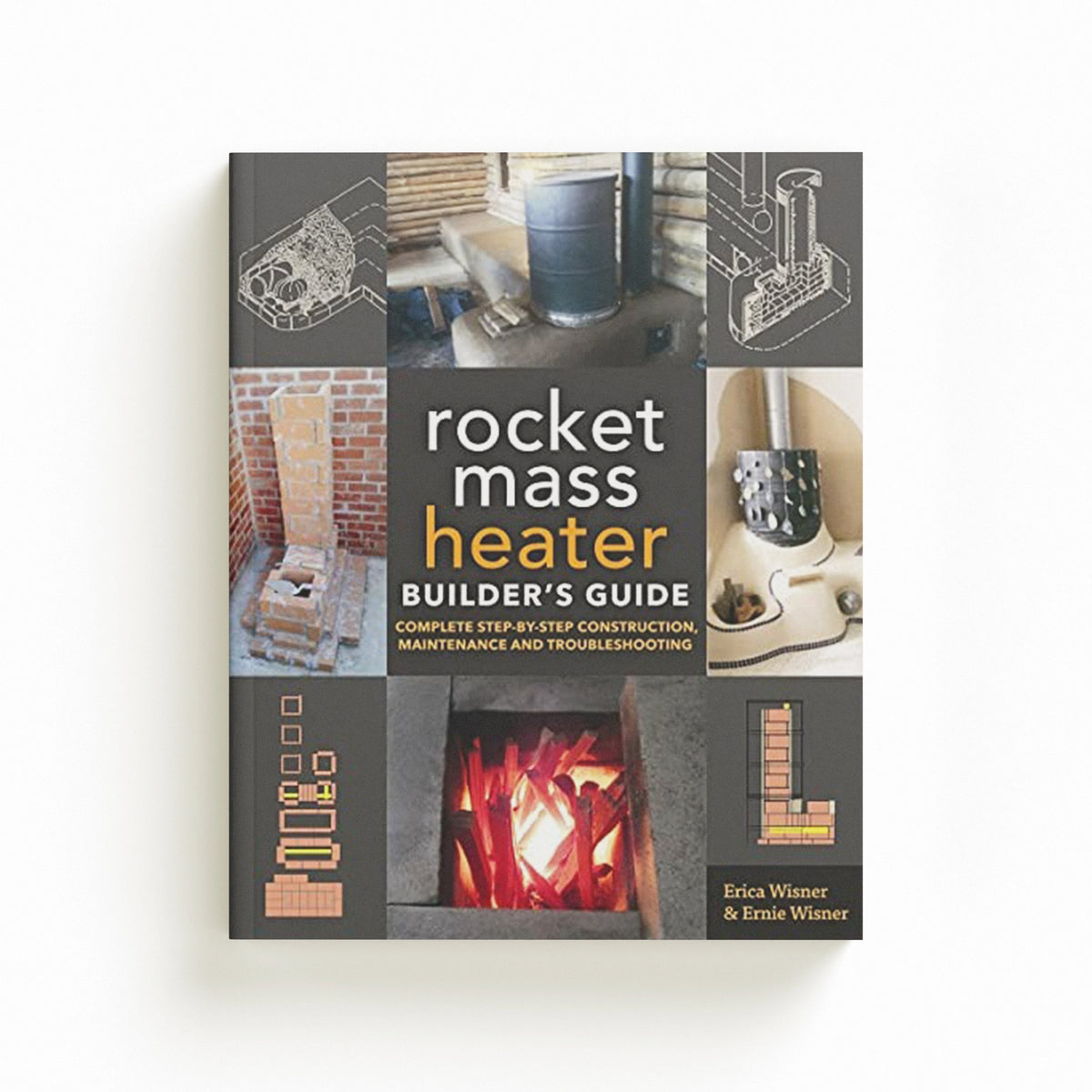 The Rocket Mass Heater Builder's Guide by Erica Wisner; Ernie Wisner; 9780865718234
