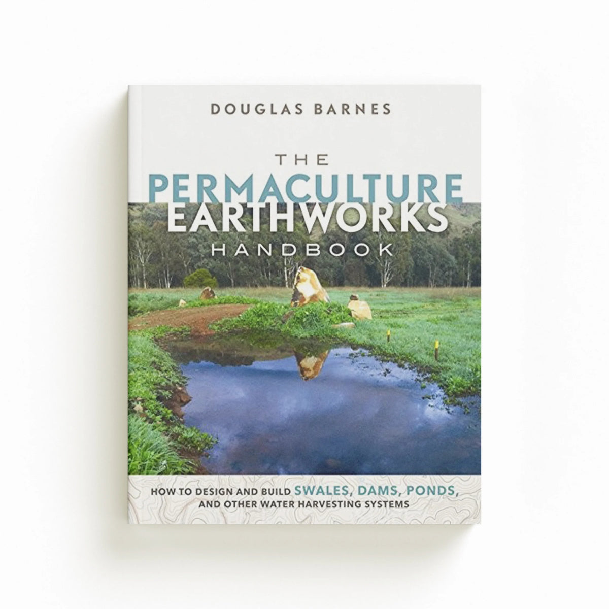 The Permaculture Earthworks Handbook by Douglas Barnes; 9780865718449