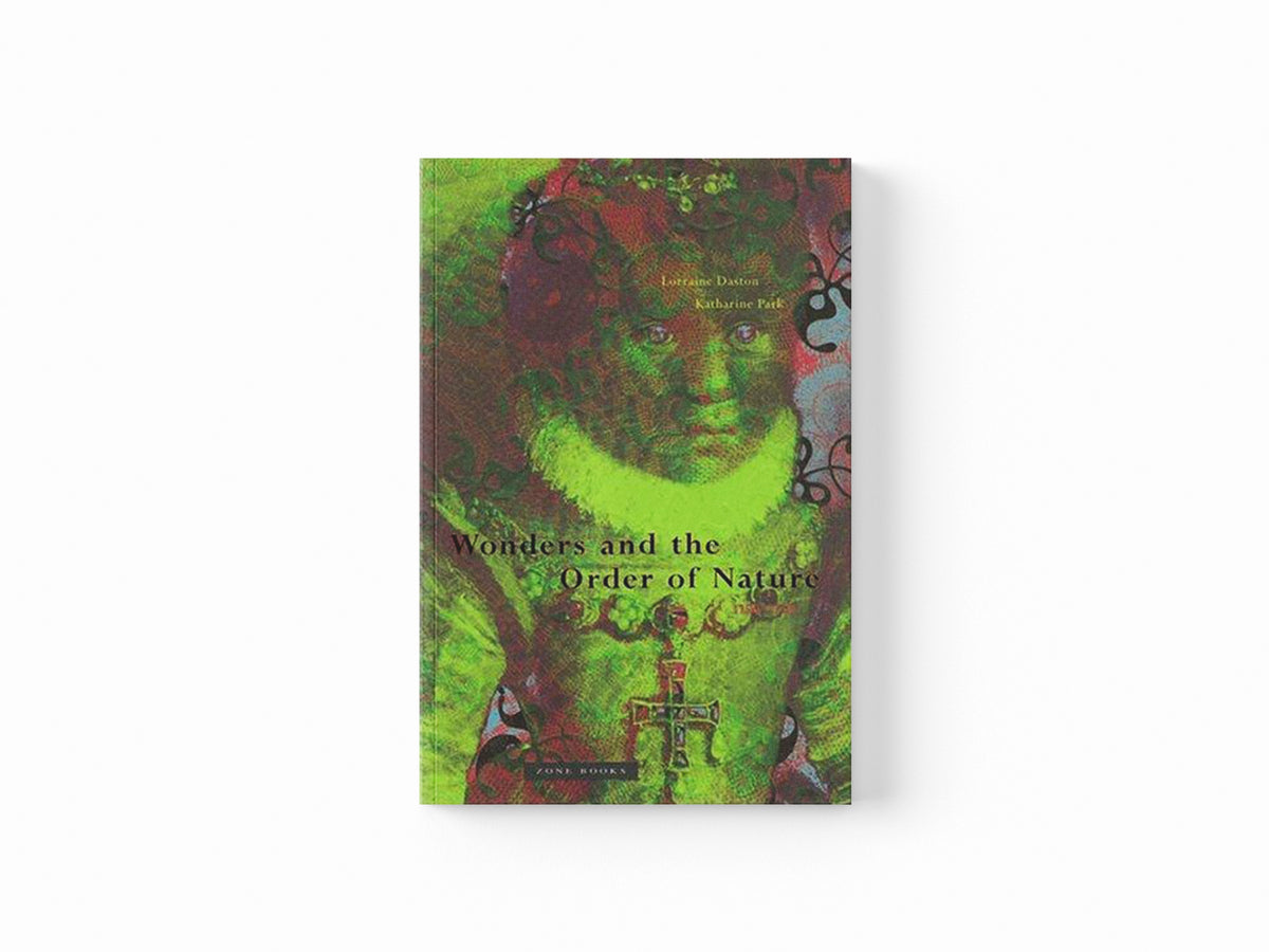 Wonders and the Order of Nature, 1150–1750 by Katharine  Park; Lorraine  Daston; 9780942299915