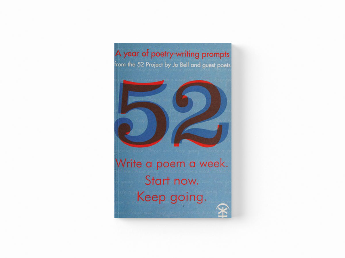 52: Write a Poem a Week. Start Now. Keep Going by Jo Bell; 9780993120190