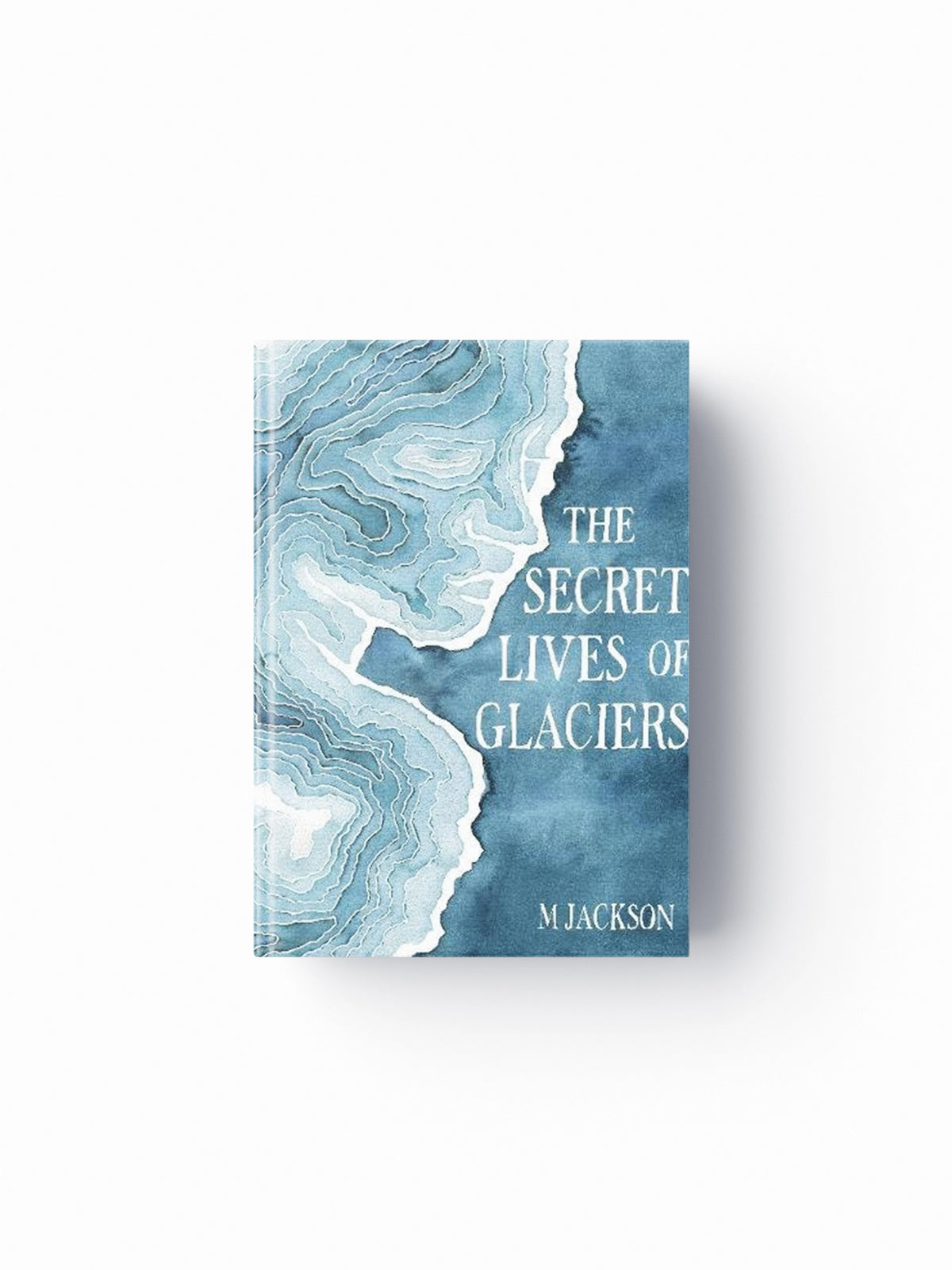 The Secret Lives of Glaciers by M Jackson; 9780996267670