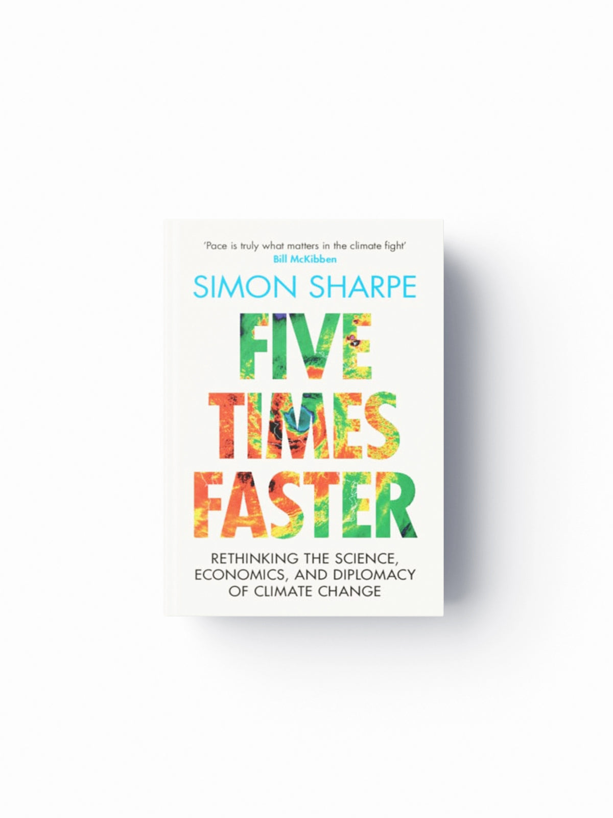 Five Times Faster : Rethinking the Science, Economics, and Diplomacy of Climate Change