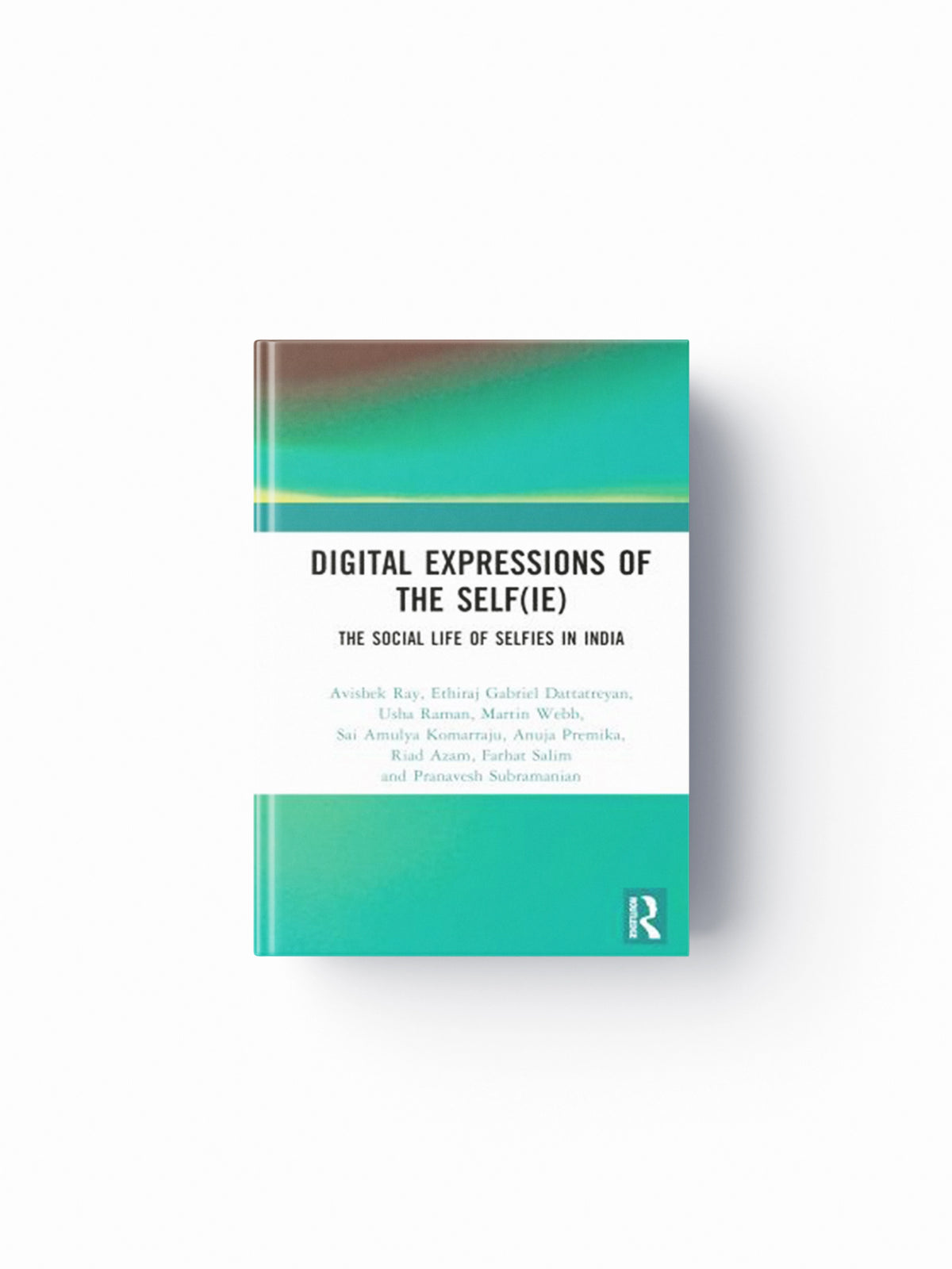 Digital Expressions of the Self(ie) by Anuja Premika; Usha  Raman; Sai Amulya Komarraju; Riad Azam; Pranavesh Subramanian; Neha  Gupta; Martin Web; Farhat Salim; Ethiraj Gabriel Dattatreyan; Avishek Ray; 9781032694788