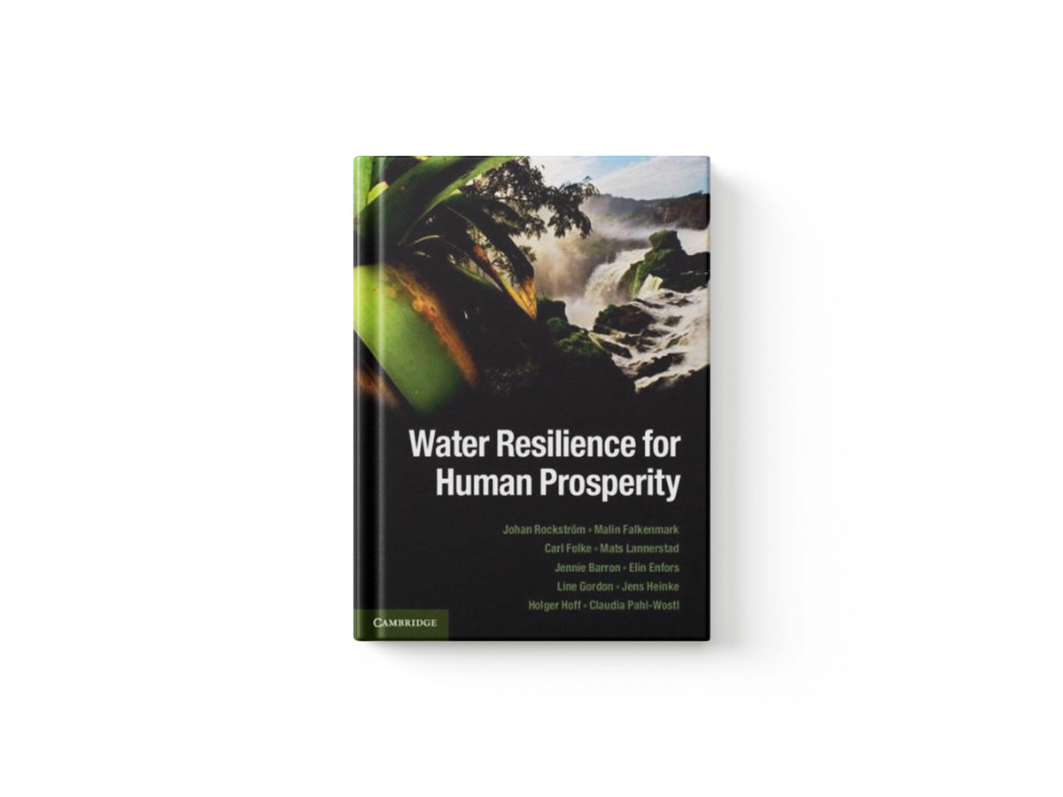 Water Resilience for Human Prosperity by Carl  Folke; Mats  Lannerstad; Malin  Falkenmark; Line  Gordon; Johan  Rockstrom; Jens Heinke; Jennie  Barron; Holger  Hoff; Elin  Enfors; Claudia  Pahl-Wostl; 9781107024199