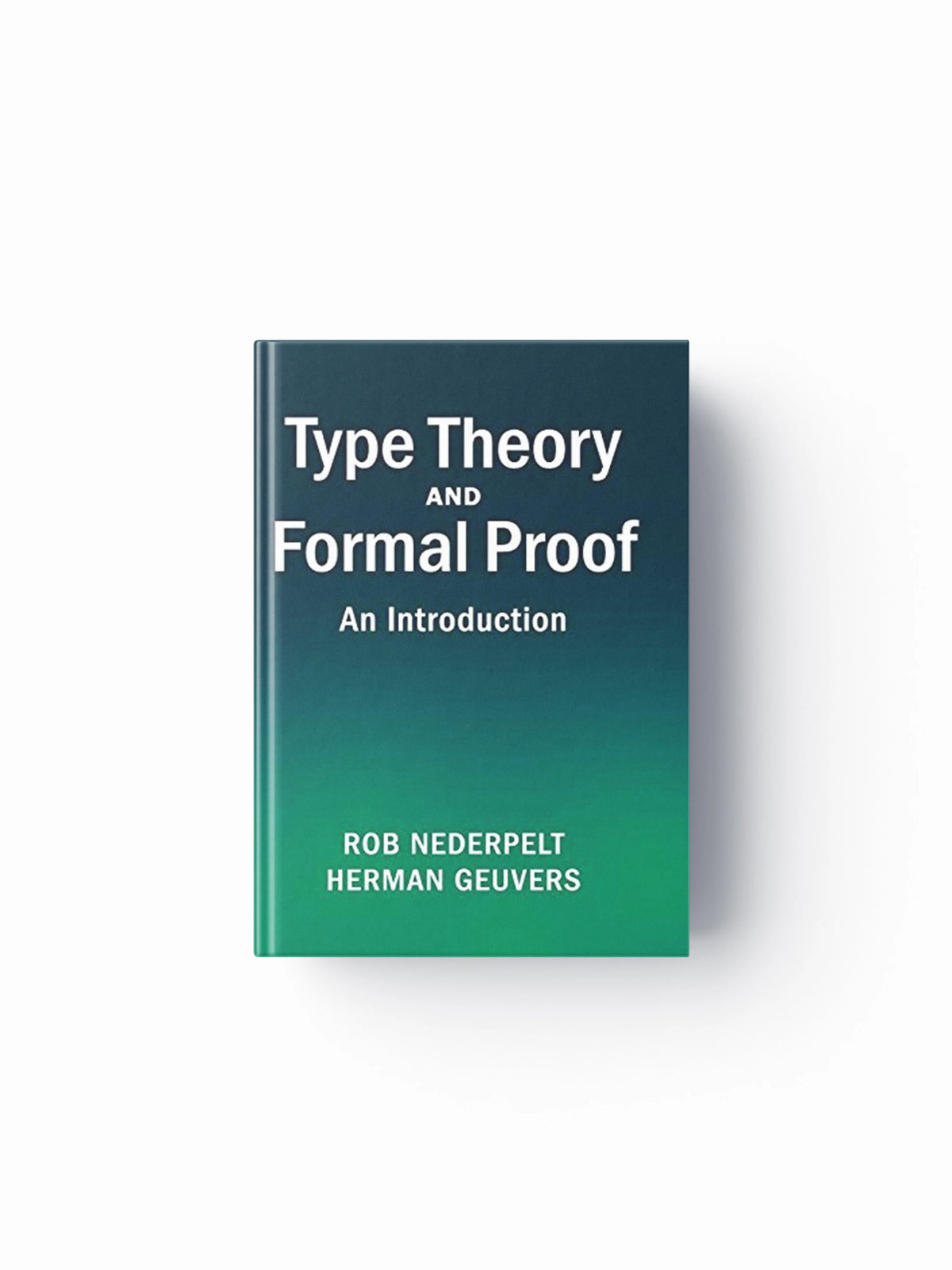 Type Theory and Formal Proof by Herman  Geuvers; Rob  Nederpelt; 9781107036505