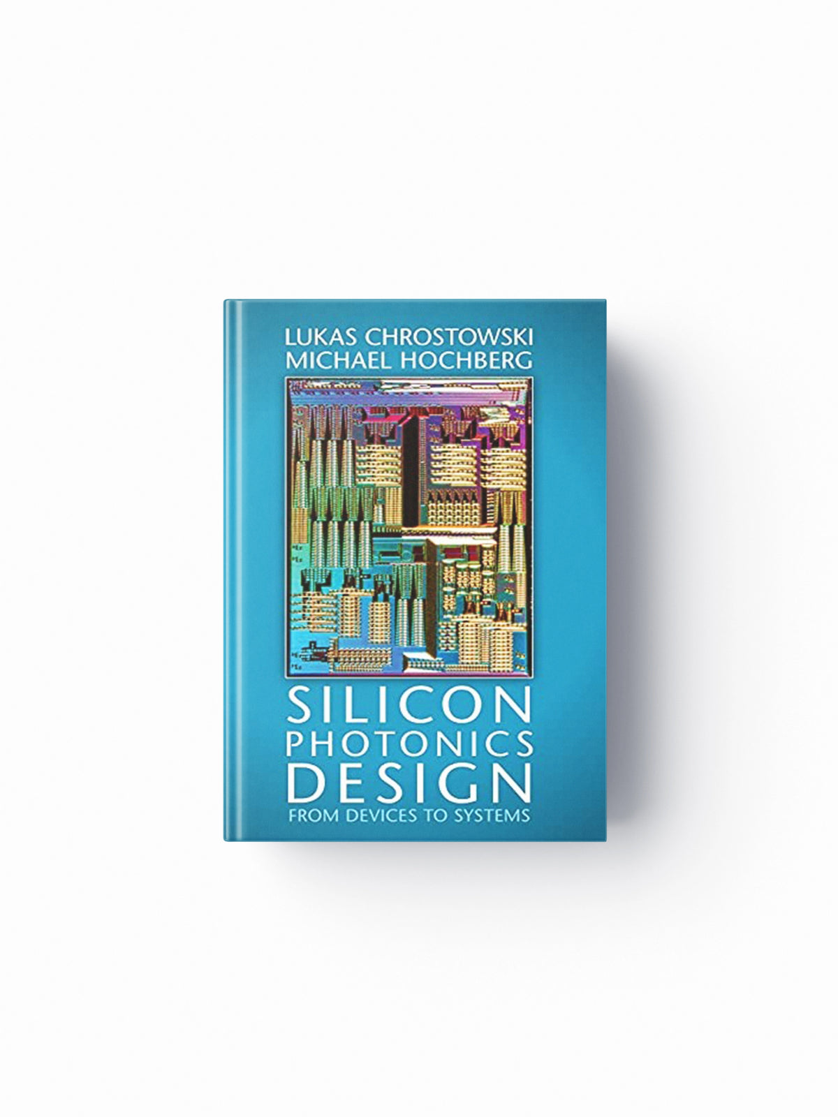 Silicon Photonics Design by Lukas  Chrostowski; Michael Hochberg; 9781107085459
