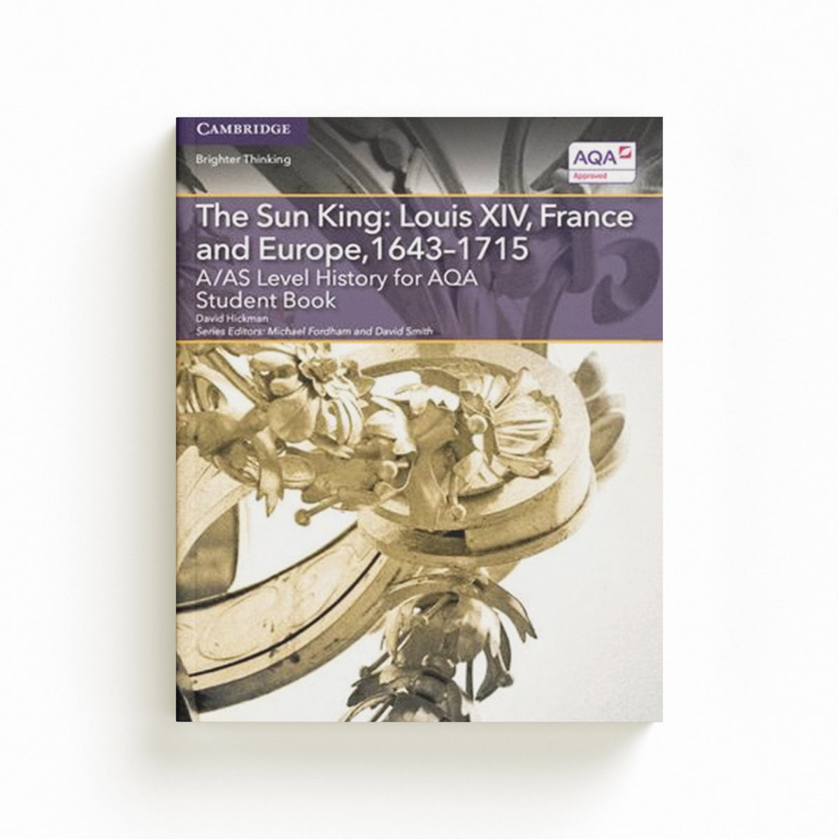 A/AS Level History for AQA The Sun King: Louis XIV, France and Europe, 1643–1715 Student Book by David Hickman; 9781107571778