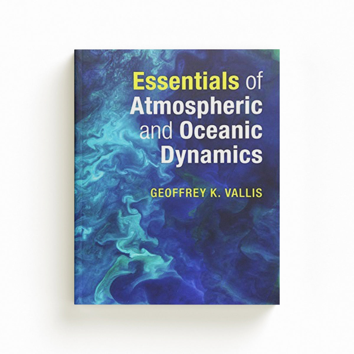 Essentials of Atmospheric and Oceanic Dynamics by Geoffrey K.  Vallis; 9781107692794