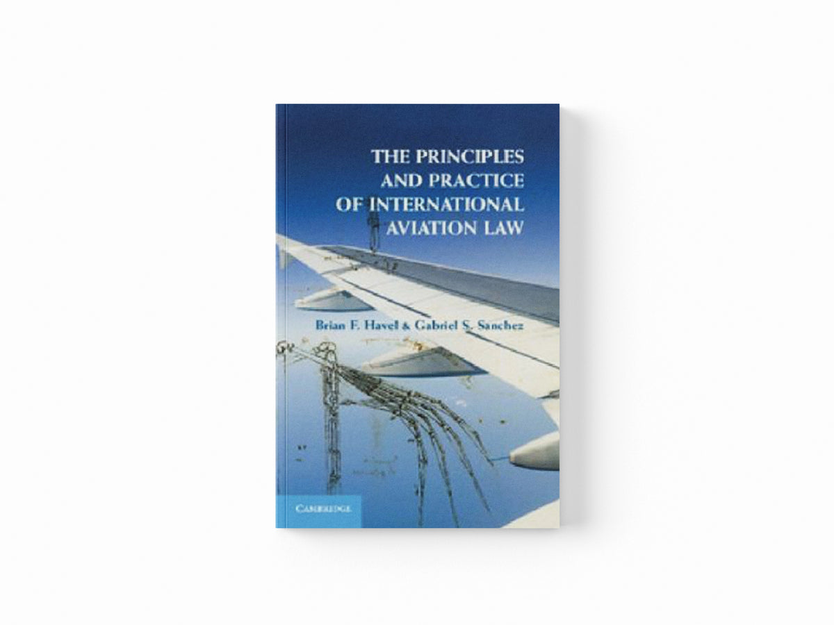 The Principles and Practice of International Aviation Law by Brian F. Havel; Gabriel S. Sanchez; 9781107697737