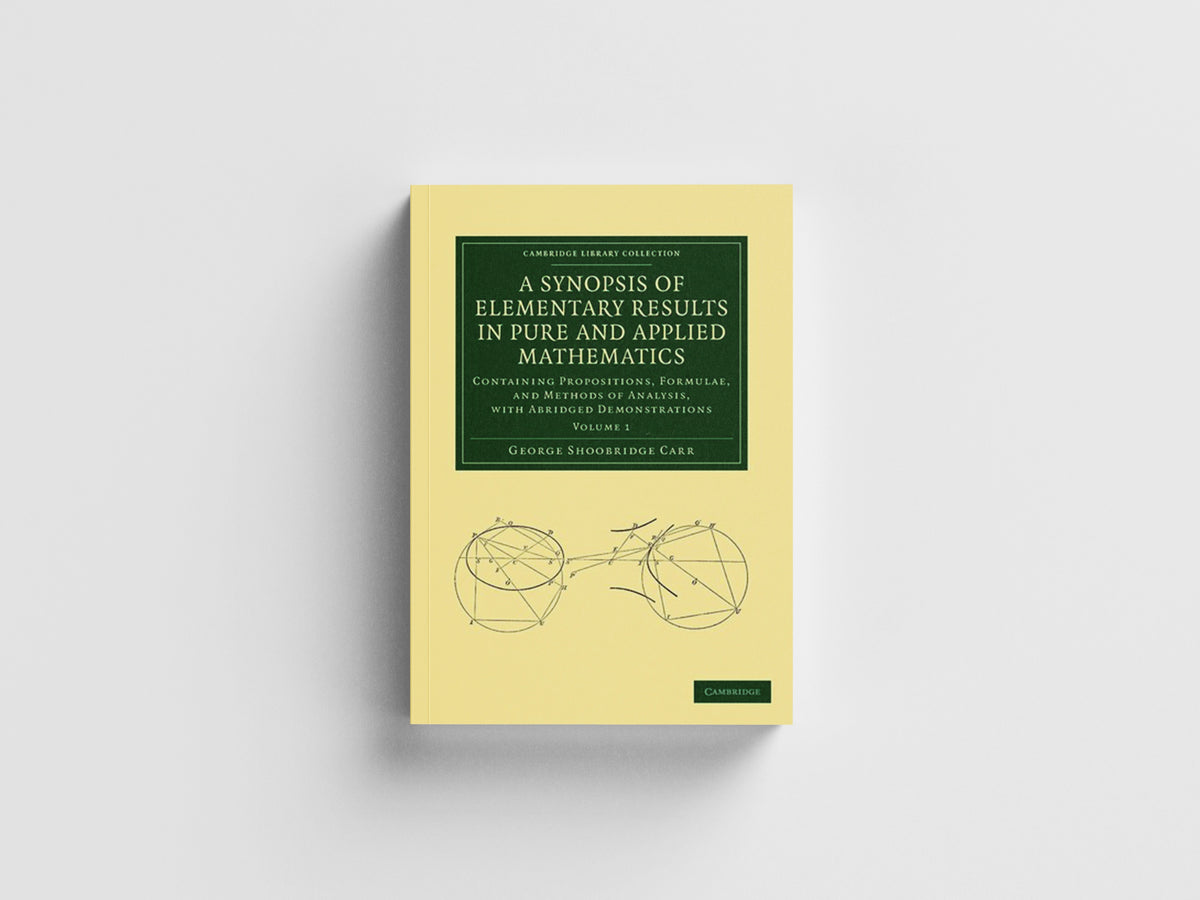 A Synopsis of Elementary Results in Pure and Applied Mathematics: Volume 1 by George Shoobridge Carr; 9781108050678