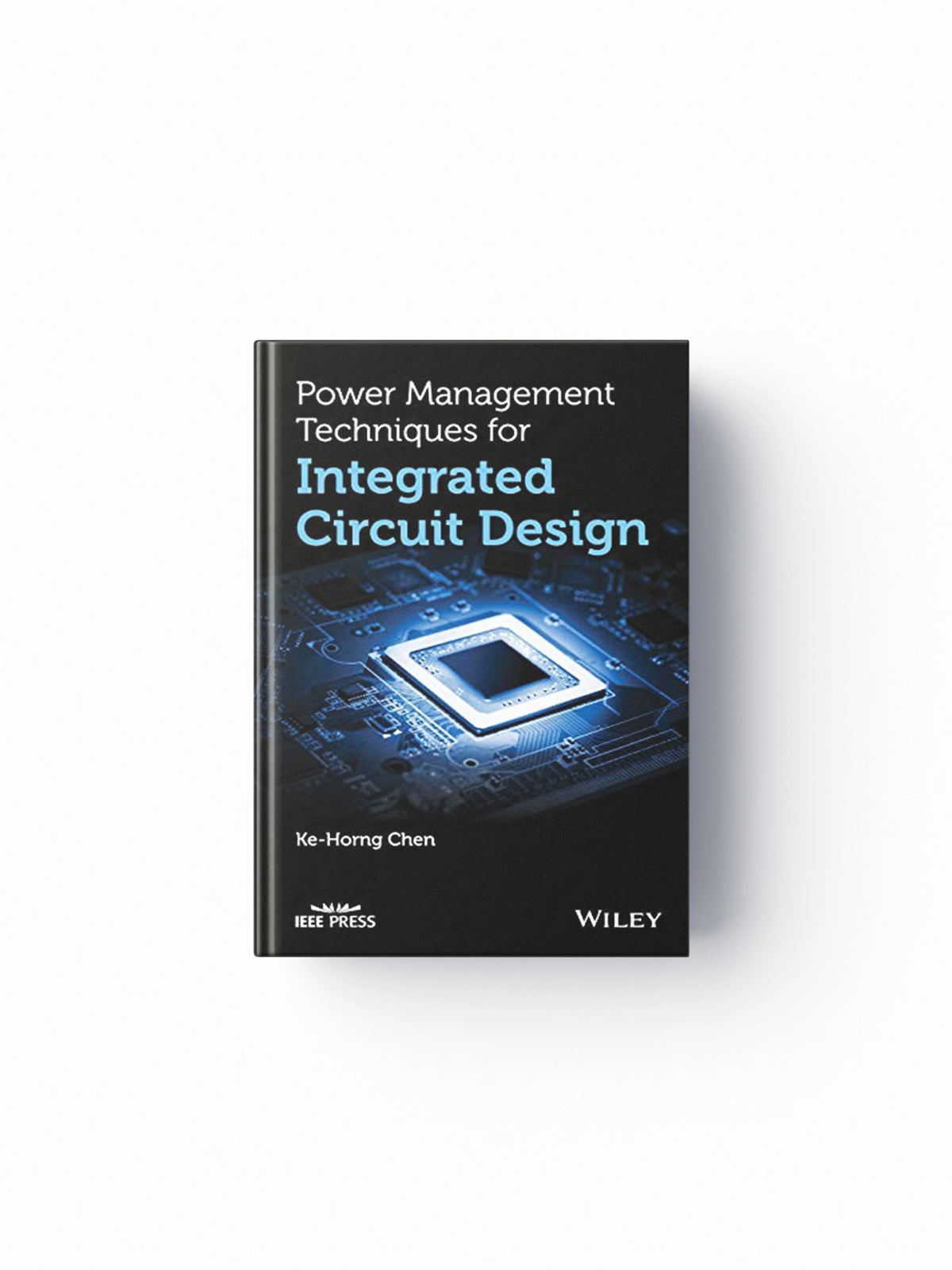Power Management Techniques for Integrated Circuit Design by Ke-Horng Chen; 9781118896815