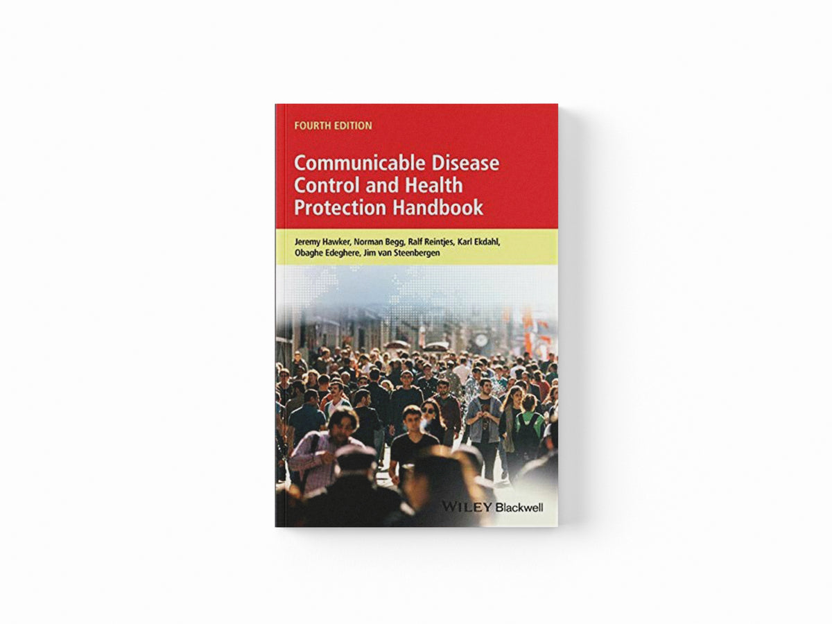 Communicable Disease Control and Health Protection Handbook by Jeremy  Hawker; Ralf  Reintjes; Obaghe  Edeghere; Norman  Begg; Karl , Stockholm, Sweden) Ekdahl; Jim E. , Bilthoven, The Netherlands) van Steenbergen; 9781119328049