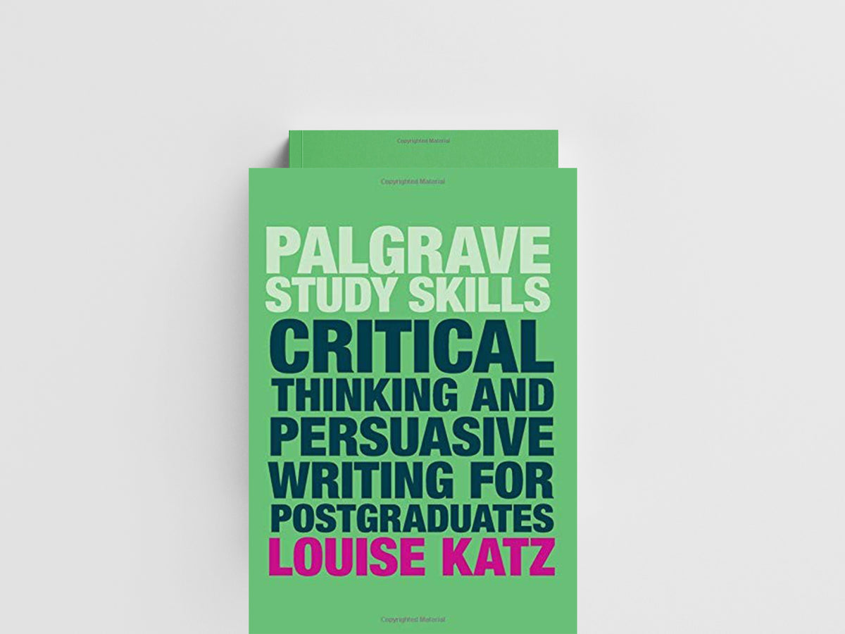 Critical Thinking and Persuasive Writing for Postgraduates by Louise  Katz; 9781137604422