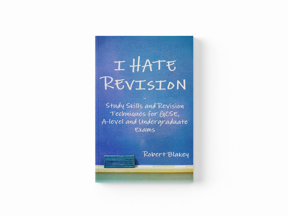 I Hate Revision: Study Skills and Revision Techniques for GCSE, A-level and Undergraduate Exams by Robert Blakey; 9781291562699