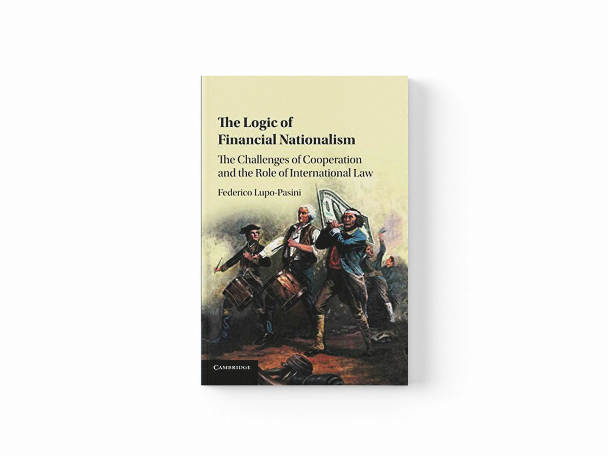 The Logic of Financial Nationalism by Federico  Lupo-Pasini; 9781316638767