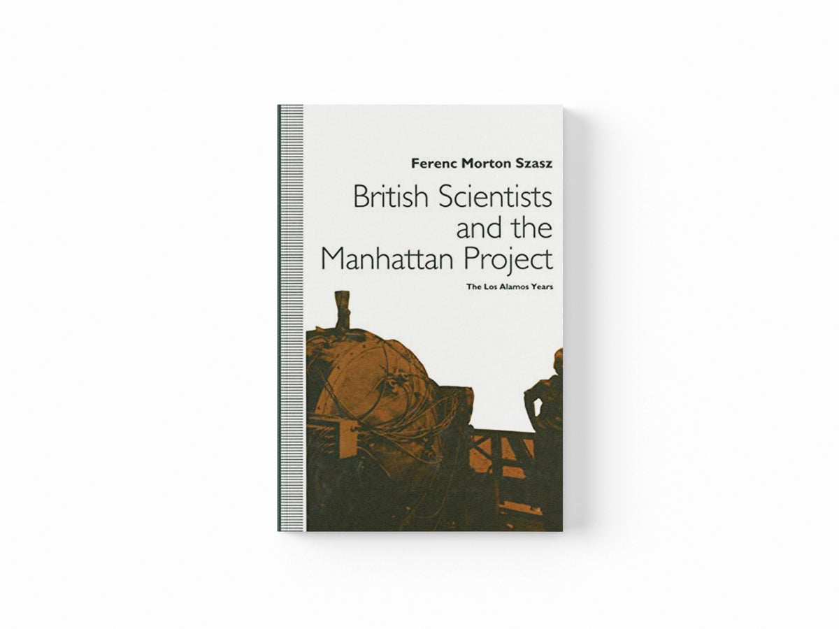 British Scientists and the Manhattan Project by Ferenc Morton Szasz; 9781349127337