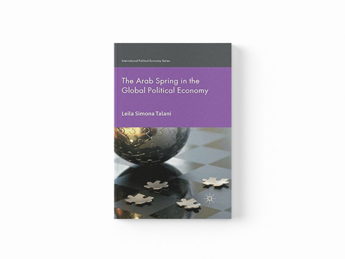 The Arab Spring in the Global Political Economy by L. Talani; 9781349444823