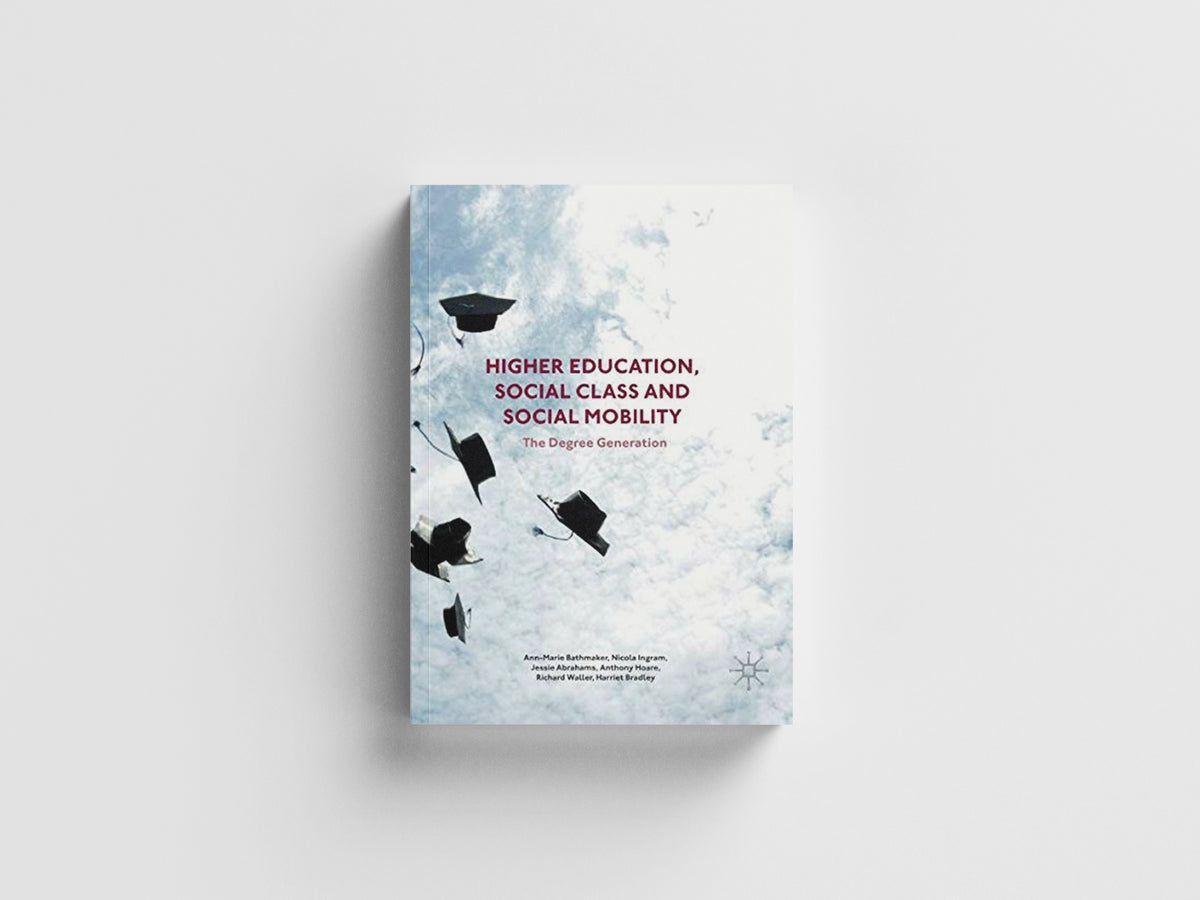 Higher Education, Social Class and Social Mobility by Ann-Marie Bathmaker; Richard Waller; Nicola Ingram; Jessie Abrahams; Harriet Bradley; Anthony Hoare; 9781349710102