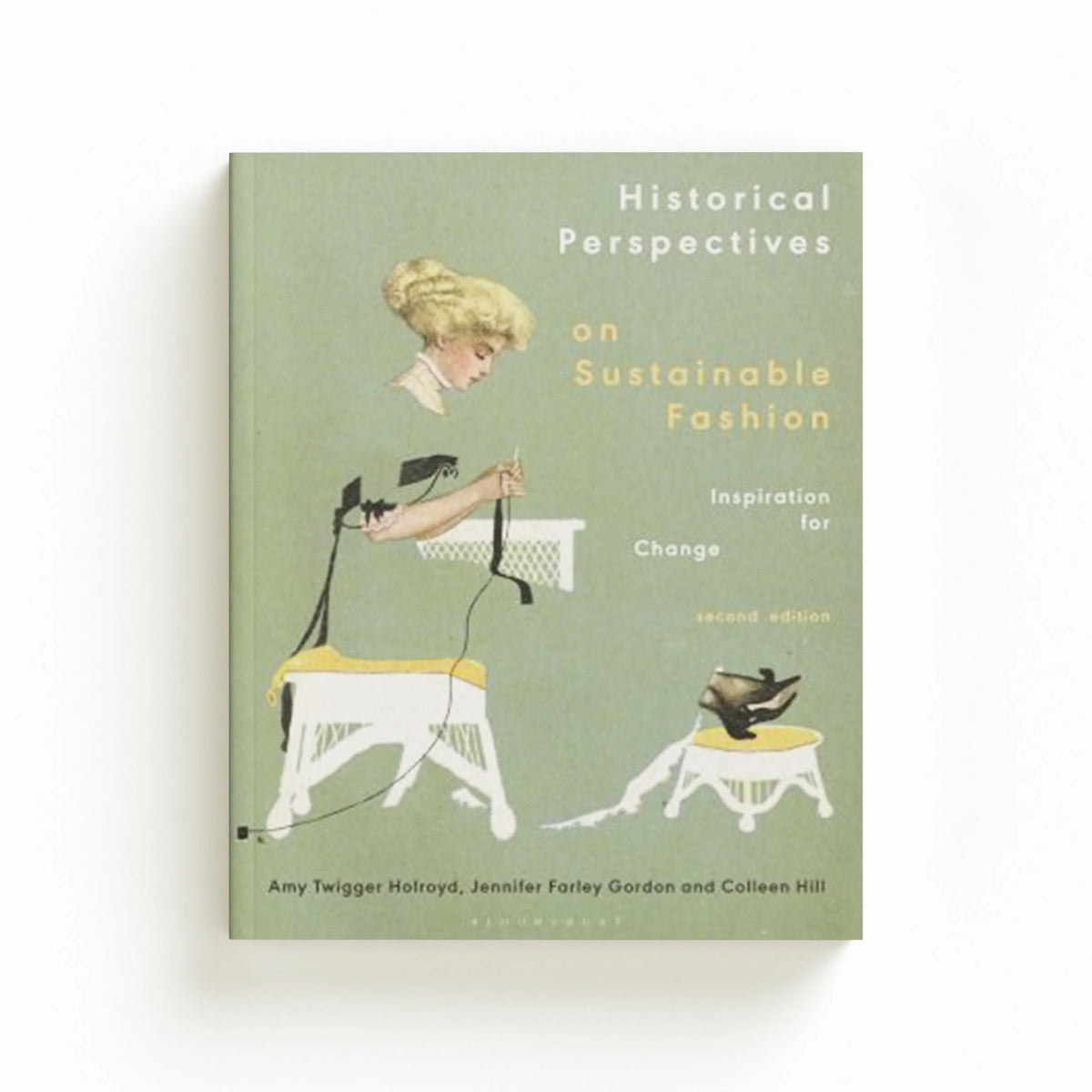 Historical Perspectives on Sustainable Fashion by Colleen  Hill; Jennifer  Farley Gordon; Dr Amy Twigger  Holroyd; 9781350160439