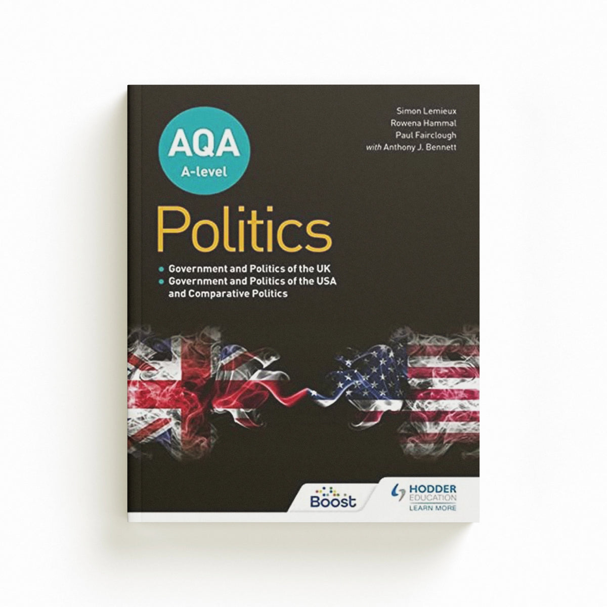 AQA A-level Politics: Government and Politics of the UK, Government and Politics of the USA and Comparative Politics by Anthony J Bennett; Simon Lemieux; Rowena Hammal; Paul Fairclough; 9781398311329