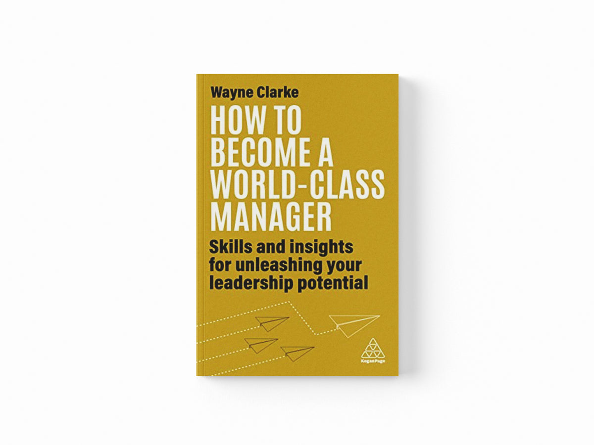 How to Become a World-Class Manager by Wayne Clarke; 9781398609709