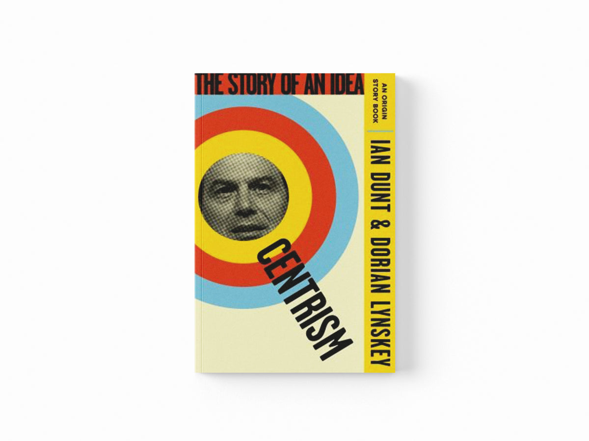 Centrism by Dorian Lynskey; Ian Dunt; 9781399612890