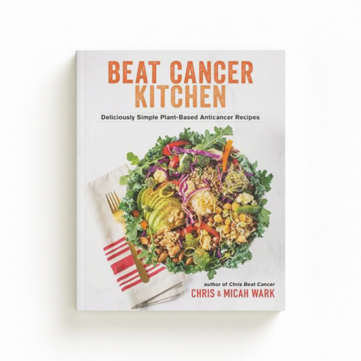 Beat Cancer Kitchen by Chris Wark; Micah Wark; 9781401965211
