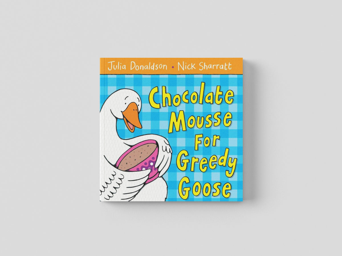 Chocolate Mousse for Greedy Goose by Julia Donaldson; 9781405021906