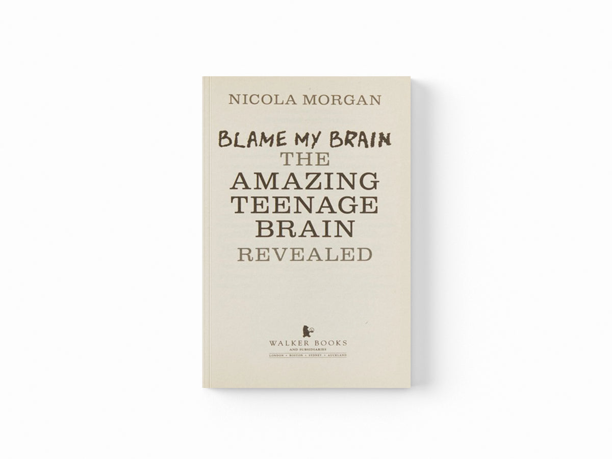 Blame My Brain: the Amazing Teenage Brain Revealed by Nicola Morgan; 9781406346930