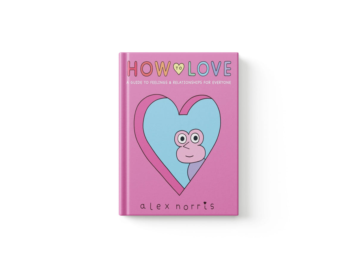 How to Love: A Guide to Feelings & Relationships for Everyone